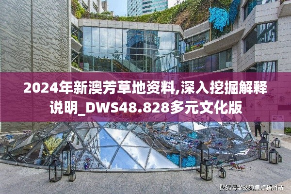 2024年新澳芳草地资料,深入挖掘解释说明_DWS48.828多元文化版