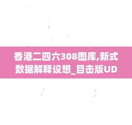 香港二四六308图库,新式数据解释设想_目击版UDW5.89