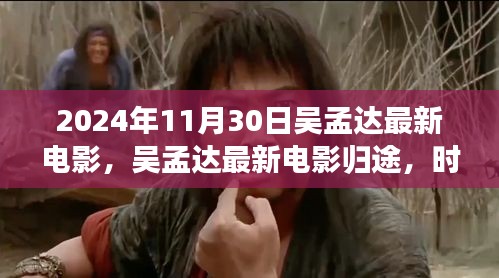 吴孟达最新电影归途，时代巨星的闪耀与影响在2024年11月30日迎来新篇章