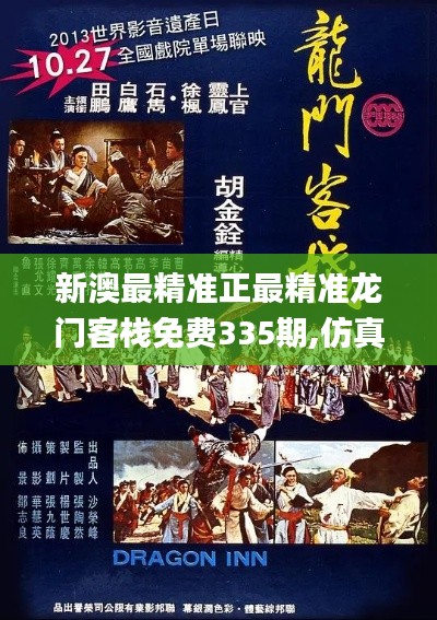 新澳最精准正最精准龙门客栈免费335期,仿真方案实施_DKG20.574融合版