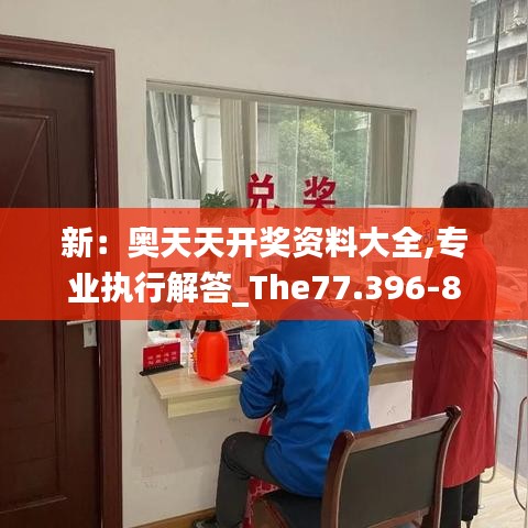 新：奥天天开奖资料大全,专业执行解答_The77.396-8