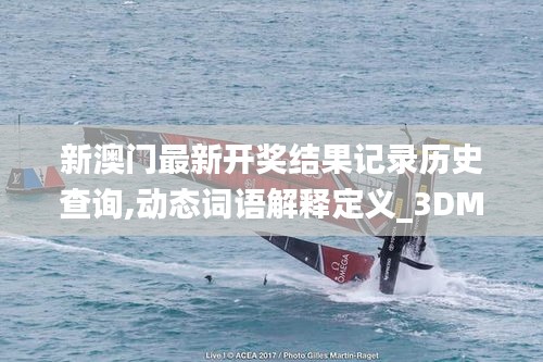 新澳门最新开奖结果记录历史查询,动态词语解释定义_3DM75.765-4