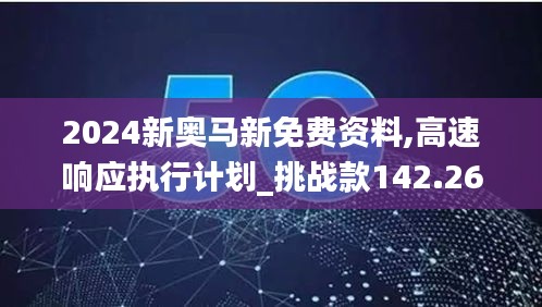 2024新奥马新免费资料,高速响应执行计划_挑战款142.269-4