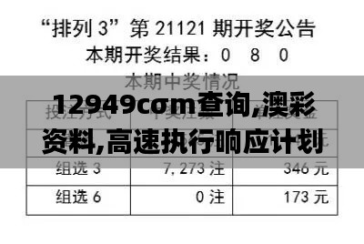 12949cσm查询,澳彩资料,高速执行响应计划_pack145.637-5