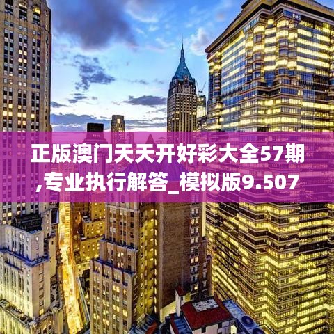 正版澳门天天开好彩大全57期,专业执行解答_模拟版9.507