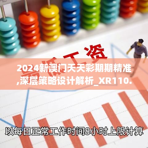 2024新澳门天天彩期期精准,深层策略设计解析_XR110.399