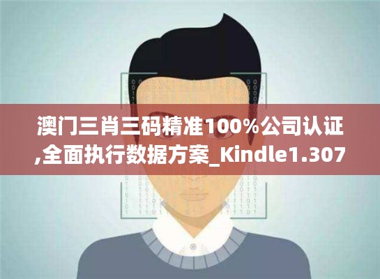 澳门三肖三码精准100%公司认证,全面执行数据方案_Kindle1.307