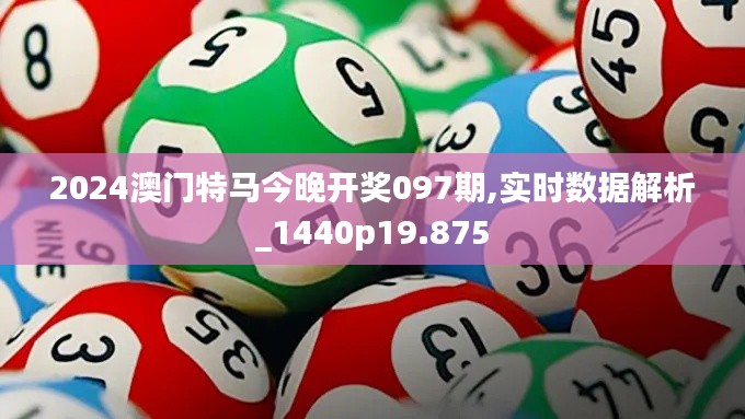 2024澳门特马今晚开奖097期,实时数据解析_1440p19.875