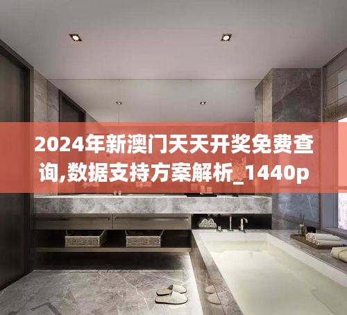 2024年新澳门天天开奖免费查询,数据支持方案解析_1440p2.279