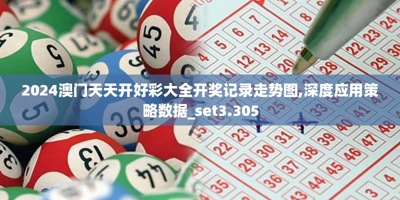 2024澳门天天开好彩大全开奖记录走势图,深度应用策略数据_set3.305