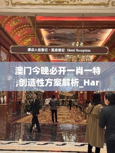 澳门今晚必开一肖一特,创造性方案解析_Harmony4.522