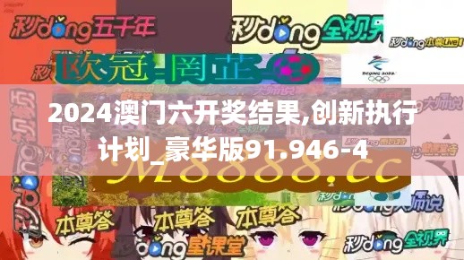 2024澳门六开奖结果,创新执行计划_豪华版91.946-4