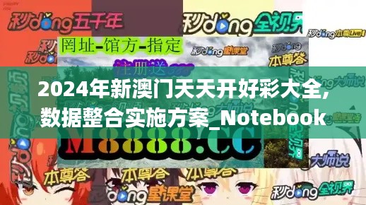 2024年新澳门天天开好彩大全,数据整合实施方案_Notebook75.453-2
