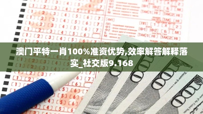 澳门平特一肖100%准资优势,效率解答解释落实_社交版9.168
