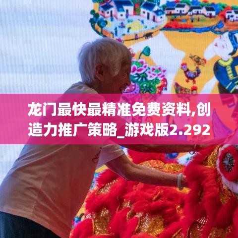 龙门最快最精准免费资料,创造力推广策略_游戏版2.292