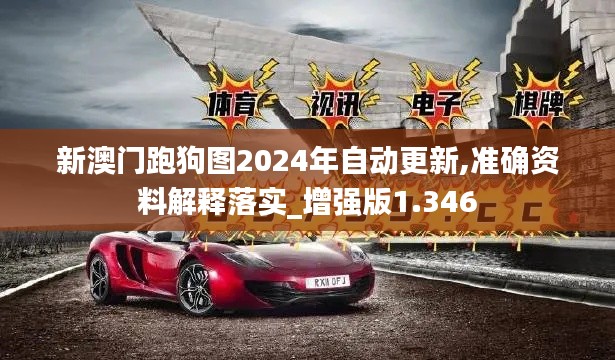 新澳门跑狗图2024年自动更新,准确资料解释落实_增强版1.346