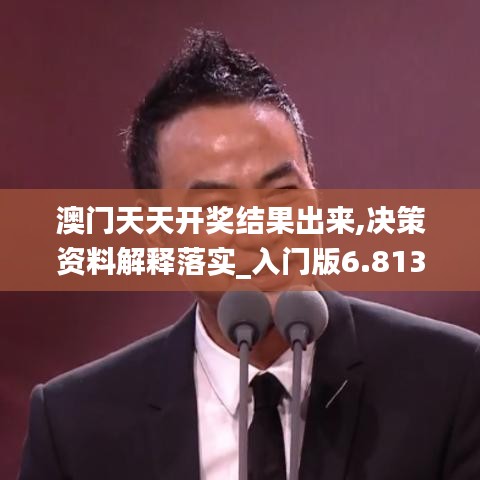 澳门天天开奖结果出来,决策资料解释落实_入门版6.813