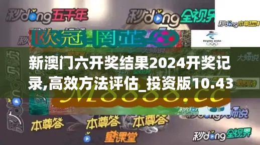 新澳门六开奖结果2024开奖记录,高效方法评估_投资版10.439