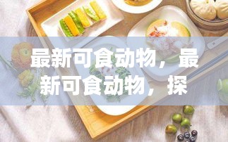 探索最新可食动物，前沿饮食文化的新领域探索