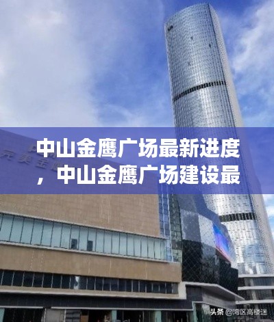 中山金鹰广场建设最新进度揭秘，最新进度概述与进展揭秘