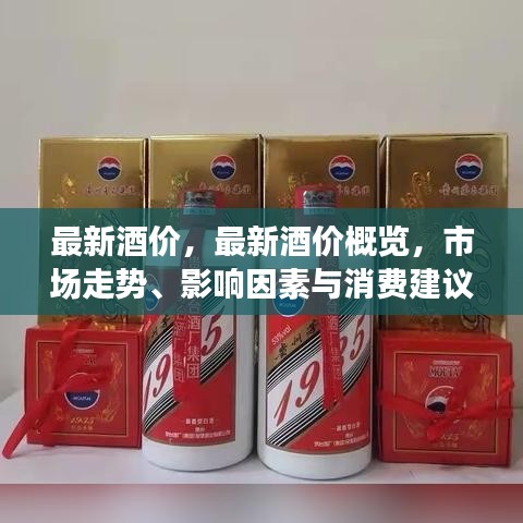 最新酒价概览，市场走势、影响因素与消费指南