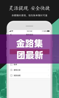 金路集团，创新多元发展，开启新篇章的最新动态与消息速递