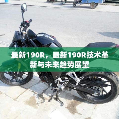 最新190R技术革新展望，革新亮点与未来趋势分析