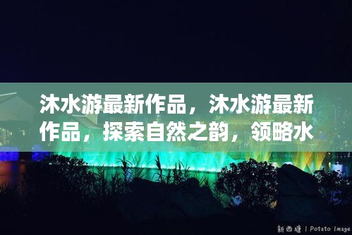 沐水游最新作品揭秘，自然之韵的水上奇幻之旅