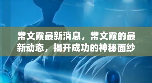 常文霞最新动态揭秘，揭开成功的神秘面纱。