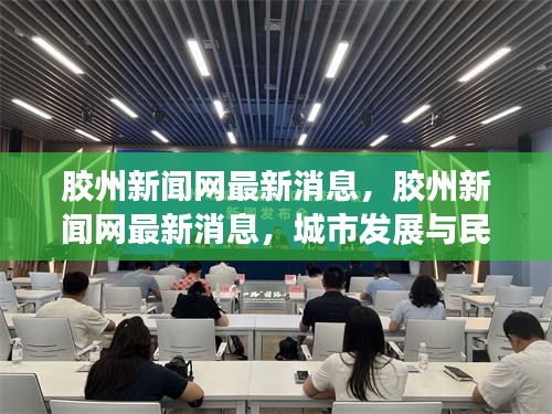 胶州新闻网更新，城市发展与民生改善同步推进的最新消息