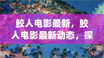 探索神秘海洋，最新鲛人电影动态，奇幻之旅启程