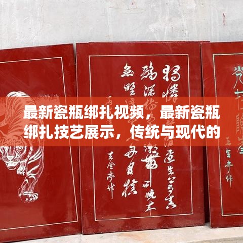 最新瓷瓶绑扎技艺展示，传统与现代的完美融合