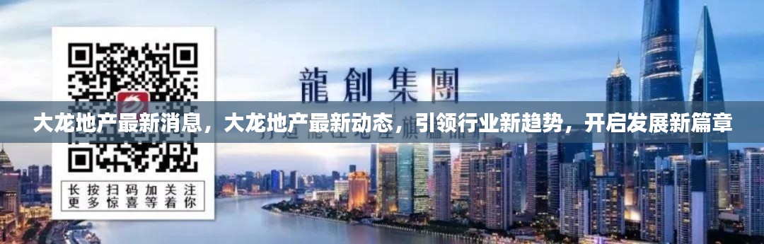 大龙地产引领行业新趋势，开启发展新篇章，最新消息与动态速递