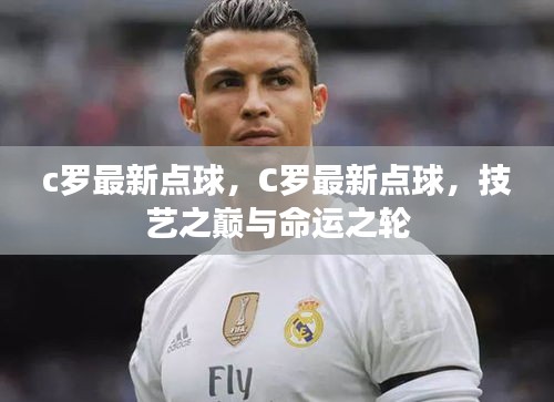 C罗最新点球，技艺之巅与命运博弈的终极对决