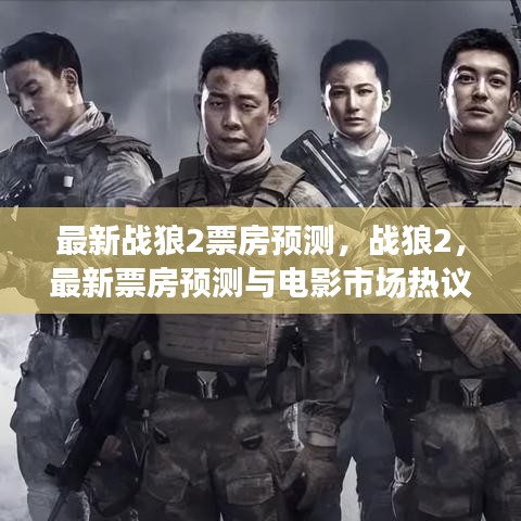 战狼2最新票房预测，市场热议与电影走向成功之路