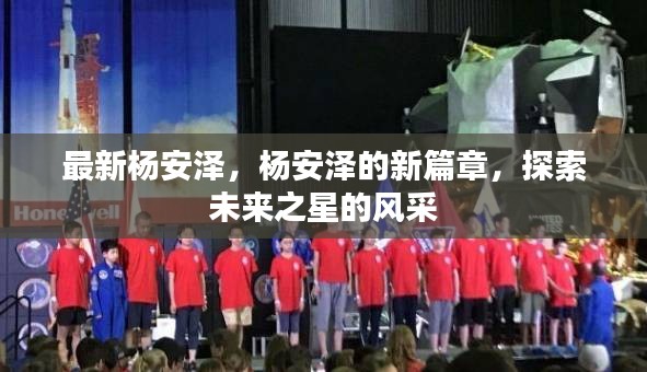 杨安泽新篇章，探索未来之星，展现风采