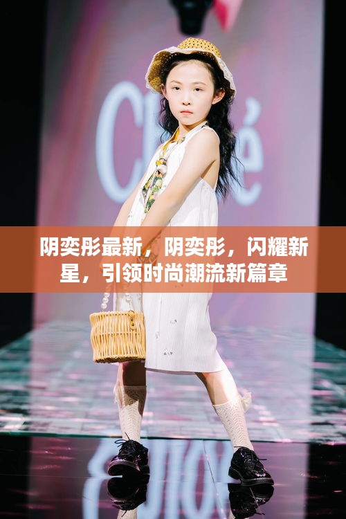 阴奕彤，闪耀新星，引领时尚潮流之巅