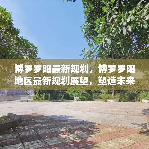 博罗罗阳地区最新规划展望，塑造未来城市新面貌的蓝图