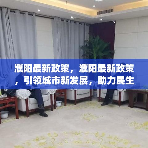 濮阳最新政策引领城市新发展，民生新提升助力实现美好愿景