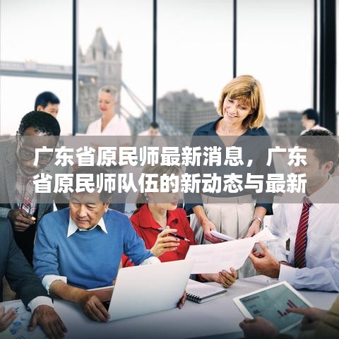 广东省原民师队伍最新动态与消息更新