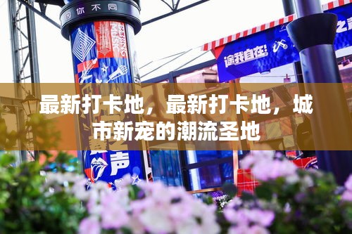 城市新宠潮流圣地，最新打卡地亮相！