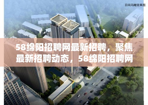 58绵阳招聘网最新动态解析，聚焦最新招聘信息