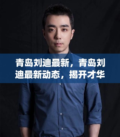 青岛刘迪最新动态，揭开才华横溢青年的成功之路
