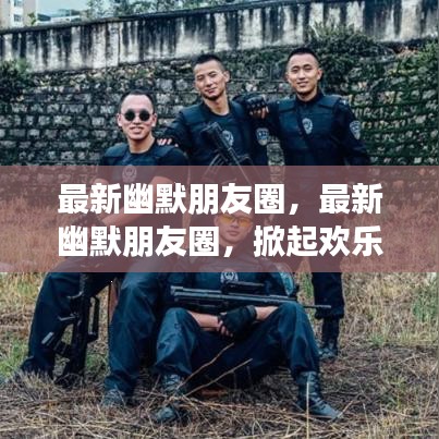 最新幽默朋友圈狂欢，欢乐风暴席卷生活，点燃每日激情