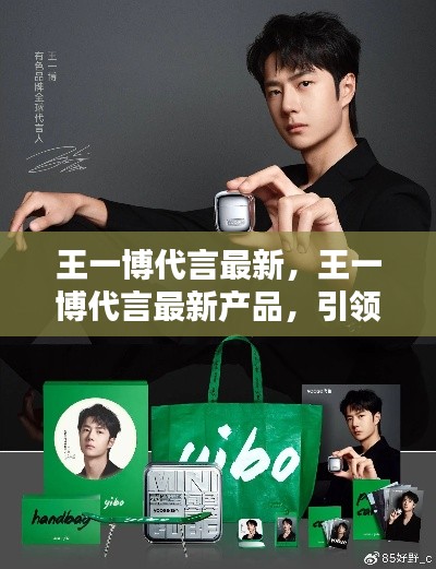 王一博最新代言产品引领潮流风尚标