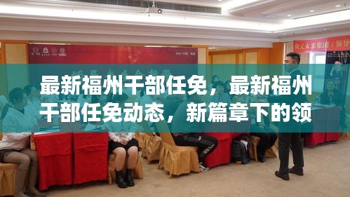 福州干部最新任免动态，领导力重塑与未来展望