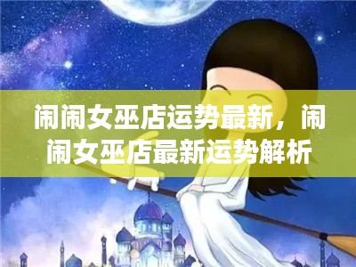 闹闹女巫店最新运势解析，探寻好运的神秘面纱