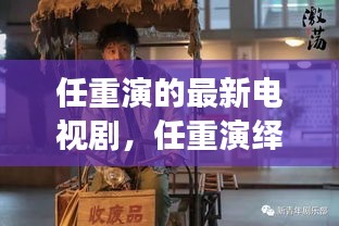 任重新剧展现魅力与演技，最新电视剧引领期待返回搜狐查看更多精彩内容