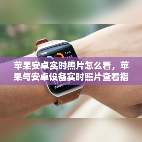 苹果与安卓设备实时照片查看指南，一步步教你如何操作