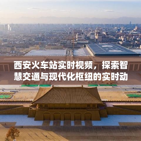 西安火车站实时视频，智慧交通与现代化枢纽的实时动态探索